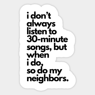 Live Music | Music Shirts | Rock and Roll Concerts | I Don't Always Listen To 30-Minute Songs, But When I Do, So Do My Neighbors Sticker